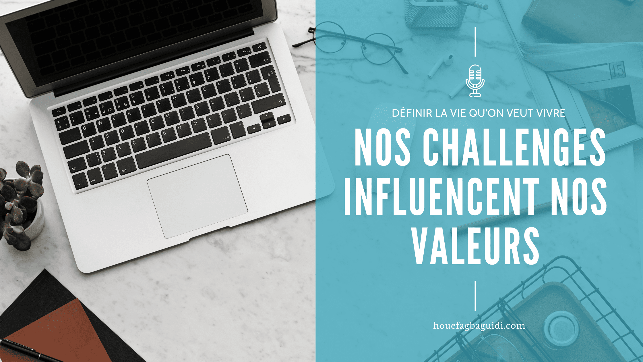 image podcast e009 comment nos challenges influencent nos valeurs houefagbaguidi.com