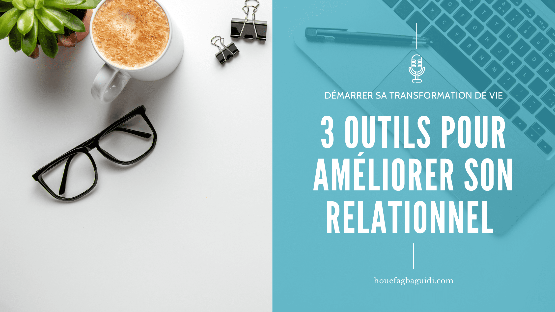 image podcast e020 3 outils pour améliorer son relationnel houefagbaguidi.com