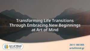 A serene and hopeful visual representing personal growth and transformation during life transitions, symbolizing new beginnings in psychotherapy at Art of Mind center in Patras, Greece.