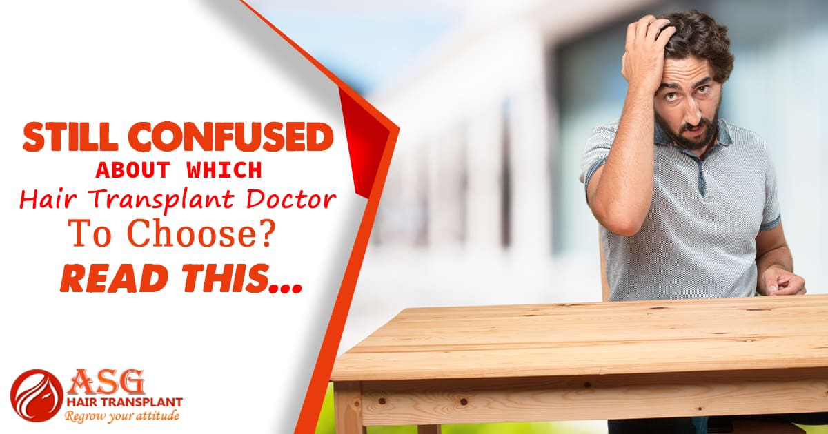Still Confused About Which Hair Transplant Doctor To Choose Read this
