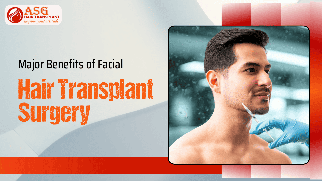 Major Benefits of Facial Hair Transplant Surgery
