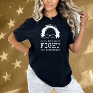 Feel The Bern Fight For Democracy Shirt