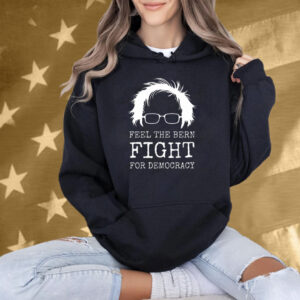Feel The Bern Fight For Democracy Shirt