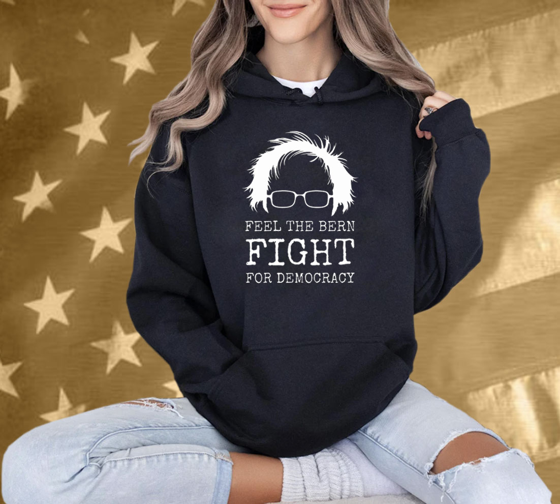 Feel The Bern Fight For Democracy Shirt