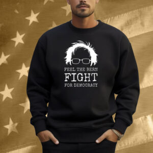 Feel The Bern Fight For Democracy Shirt