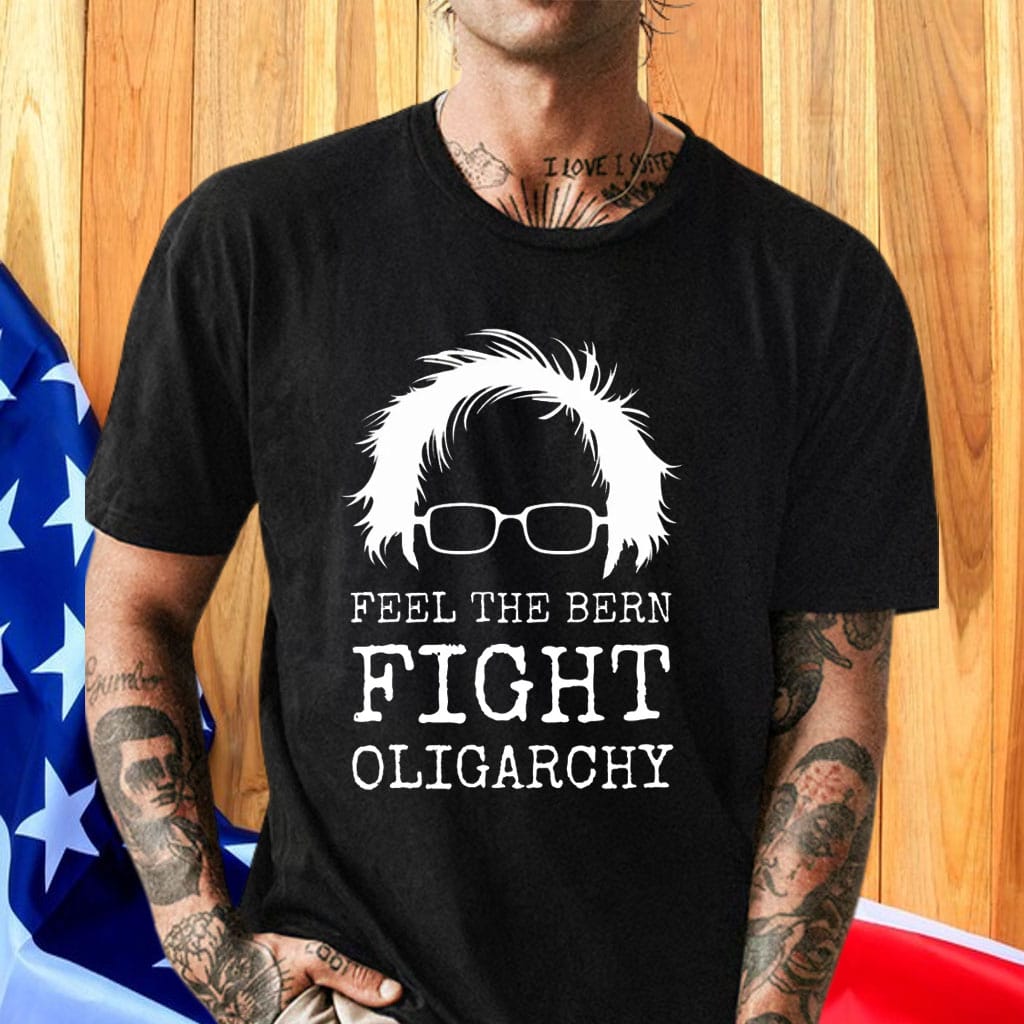 Feel The Bern Fight Oligarchy Shirt Political Statement T-Shirt