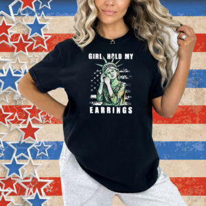 Girl Hold My Earrings Shirt