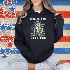 Girl Hold My Earrings Shirt