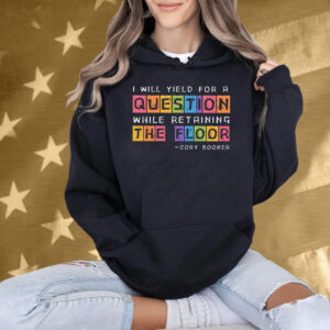 I Will Yield For A Question While Retaining The Floor Cory Booker Shirt