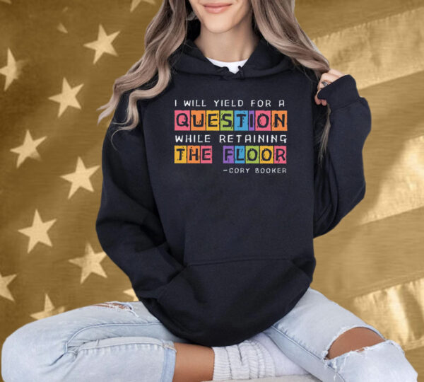 I Will Yield For A Question While Retaining The Floor Cory Booker Shirt