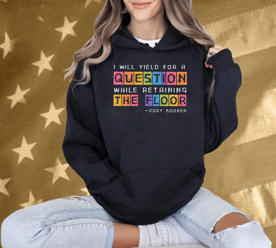 I Will Yield For A Question While Retaining The Floor Cory Booker Shirt