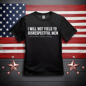 AOC I Will Not Yield To Disrespectful Men T-Shirt