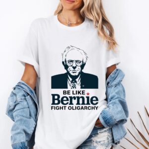 Be Like Bernie Fight Oligarchy Unisex shirt