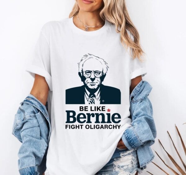 Be Like Bernie Fight Oligarchy Unisex shirt
