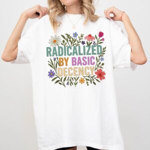 Radicalized by Basic Decency Comfort Colors Shirt