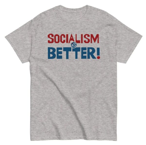 Socialism Is Better - Socialist, Leftist T-Shirt