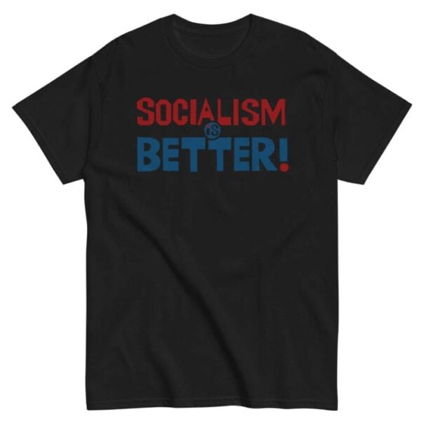 Socialism Is Better - Socialist, Leftist T-Shirt