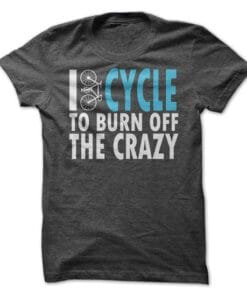 I Cycle To Burn Off The Crazy