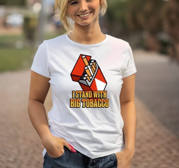 I Stand With Big Tobacco T Shirt