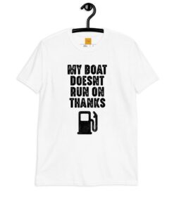 My Boat Doesn't Run On Thanks Shirt
