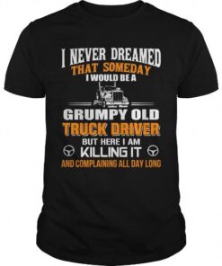Never Dreamed But Now Im A Grumpy Old Truck Driver