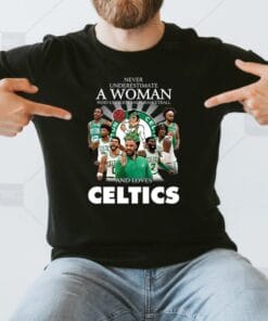 Never Underestimate A Woman Who Understands Basketball And Love Boston Celtics T-Shirts