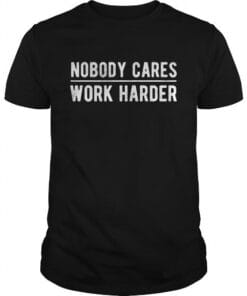 Nobody Cares Work Harder