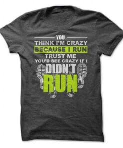 RUN CRAZY RUN Trust Me You'd See Crazy If I Did't Run