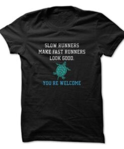 Slow Runners Make Fast Runners Look Good Youre Welcome Great Funny Running Shirt