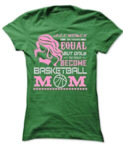 ALL WOMEN ARE CREATED EQUAL BUT ONLY THE FINEST BECOME Basketball MOM