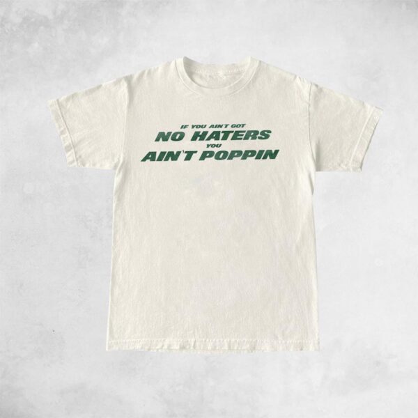 Ain't Got No Haters Shirts