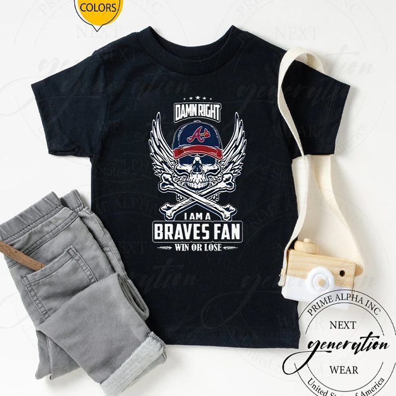 Damn Right I Am A Atlanta Braves Fan Win Or Lose Shirts 4 Damn Right I Am A Atlanta Braves Fan Win Or Lose TShirts