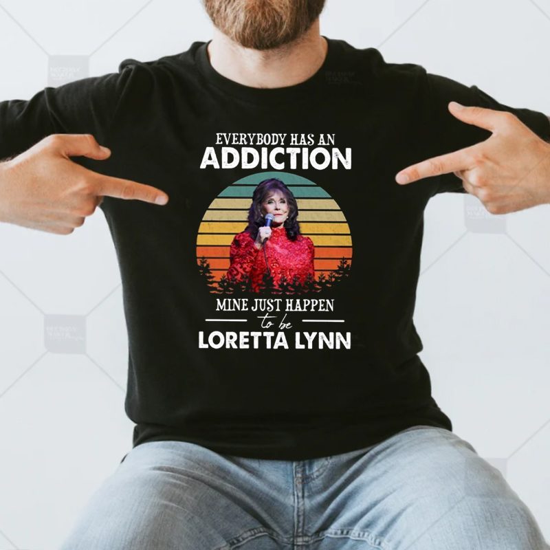 Everybody Has An Addiction Mine Just Happen Loretta Lynn Shirts 4 Everybody Has An Addiction Mine Just Happen Loretta Lynn T Shirt