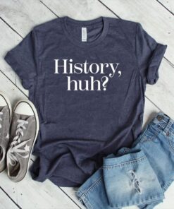 History, Huh T-Shirt
