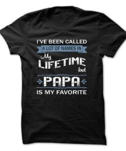 I HAVE BEEN CALLED A LOT OF NAMES IN MY LIFETIME BUT PAPA IS MY FAVORITE