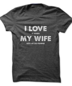 I Love It When My Wife Lets Me Go Fishing
