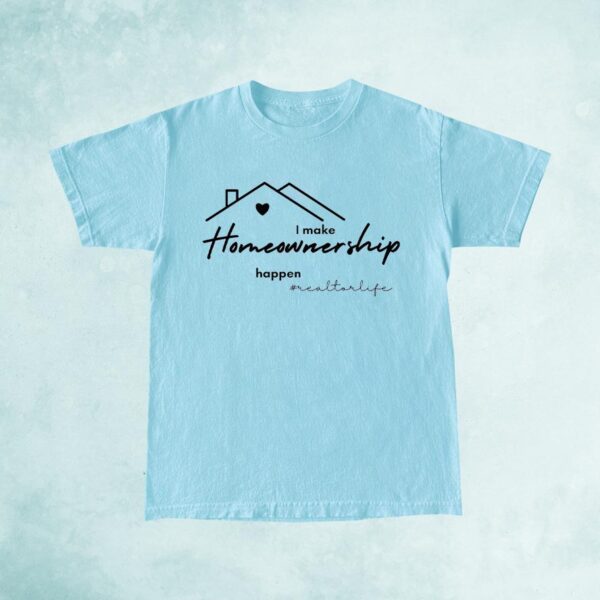 I Make Homeownership Happen t shirt