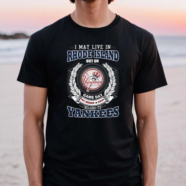 I May Live In Rhode Island Be Long To Yankees TeeShirts