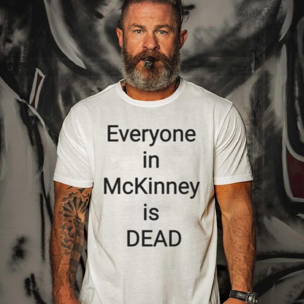 I Survived 101 105 F In Mckinney Everyone In Mckinney Is Dead Shirt