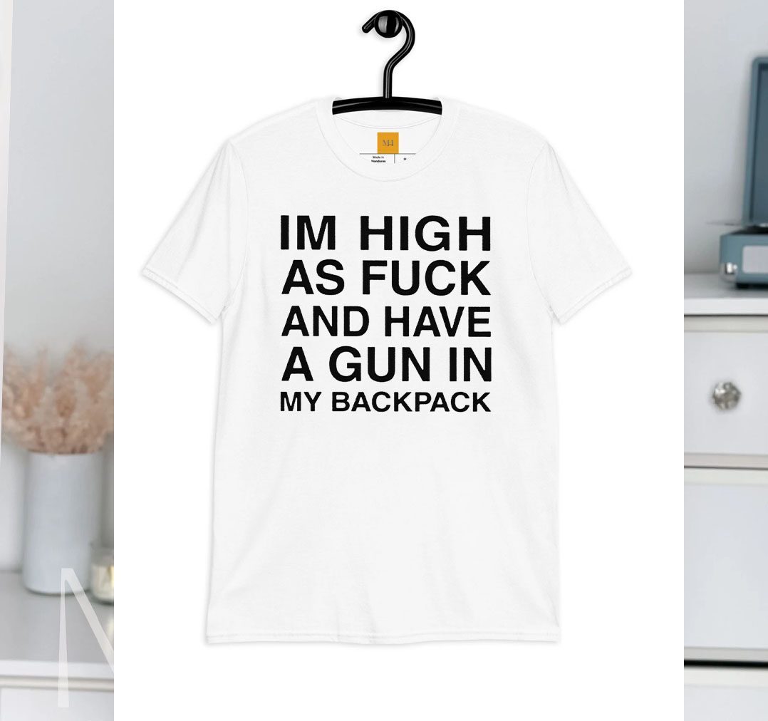 Im High As Fuck And Have A Gun In My Backpack T Shirt 4 Im High As Fuck And Have A Gun In My Backpack Shirt