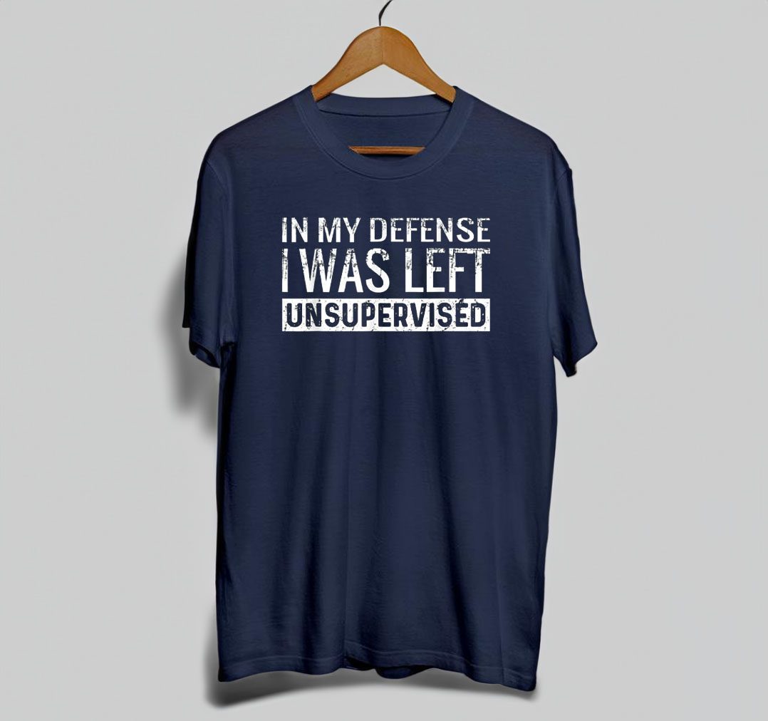 In My Defense I Was Left Unsupervised Shirt 4 In My Defense I Was Left Unsupervised Shirt