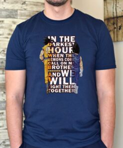 In The Darkest Hour When The Demons Come Call On Me Brother And We Will Fight Them Together Unisex TShirts