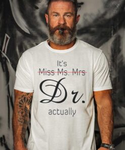 It’s Miss Ms Mrs Dr Actually t-Shirt
