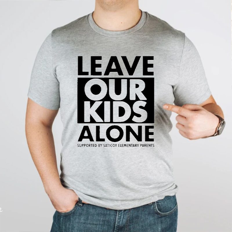 Leave our kids alone supported by saticoy elementary parents shirts 4 Leave our kids alone supported by saticoy elementary parents tshirts