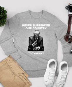 Never Surrender Our Country to Tyranny Long T-Shirt