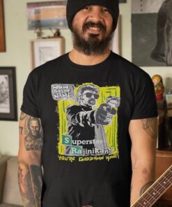 Now Say My Name Superstar Rajinikanth You’re Goddamn Right t-Shirts