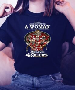 San Francisco 49ers Never Underestimate A Woman Who Understands Football And Loves San Francisco 49ers Tshirts
