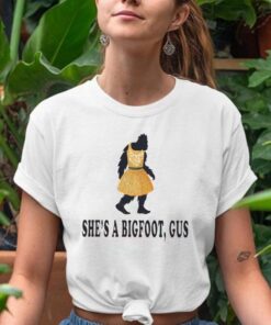 She’s A Bigfoot Gus t-Shirts