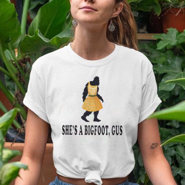She’s A Bigfoot Gus t-Shirts