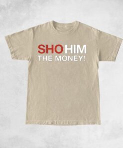 Sho Him The Money T-Shirts